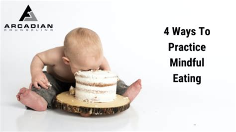 4 Ways To Practice Mindful Eating | Arcadian Counseling