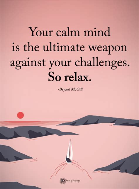 Quotes Your Calm mind is the ultimate weapon against your challenges. So relax | Relax quotes ...