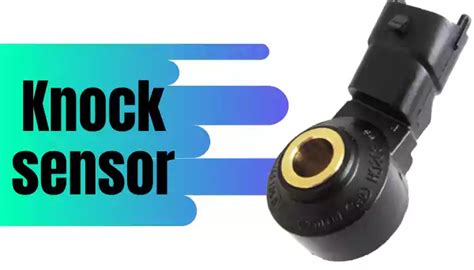 Knock sensor: Working, Function, Diagram, Symptoms