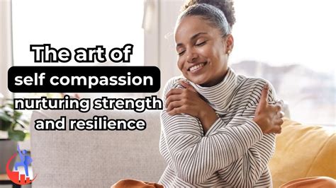 The art of self compassion-Nurturing strength and Resilience - YouTube