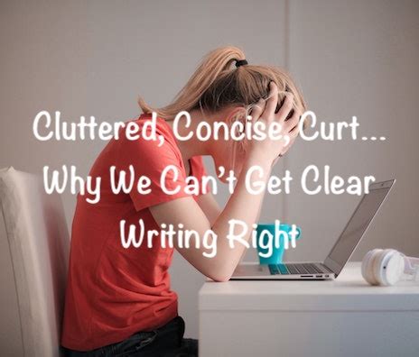 Cluttered, Concise, Curt…Why We Can’t Get Clear Writing Right