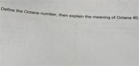 Solved Define the Octane number, then explain the meaning of | Chegg.com